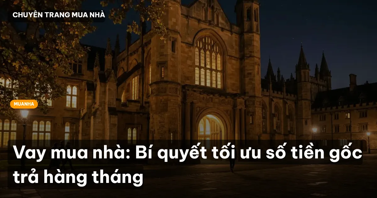 Vay mua nhà: Bí quyết tối ưu số tiền gốc trả hàng tháng