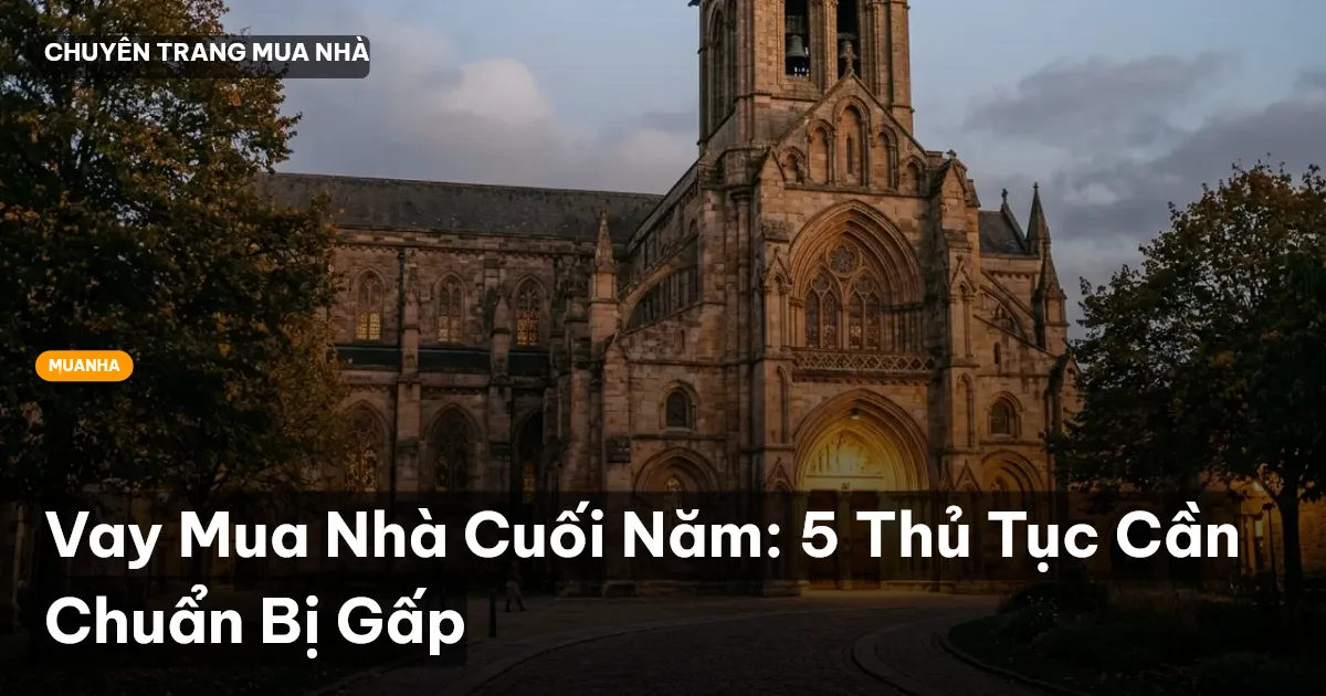 Vay Mua Nhà Cuối Năm: 5 Thủ Tục Cần Chuẩn Bị Gấp