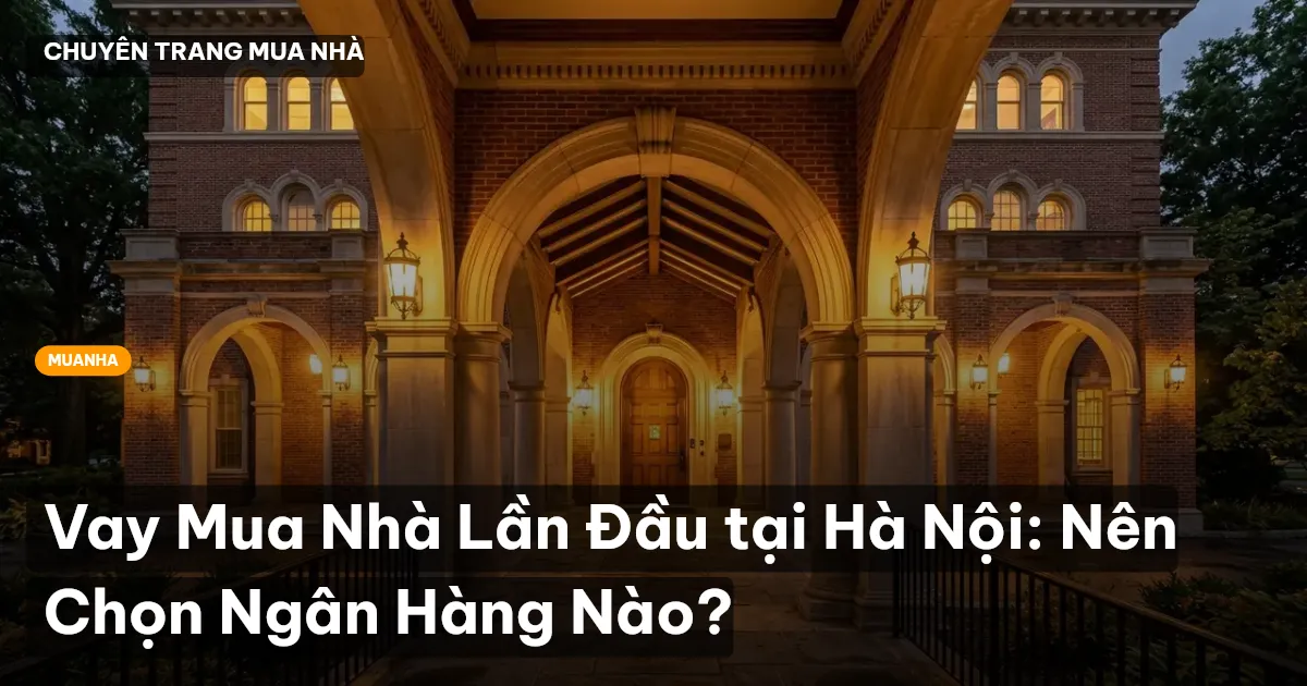 Vay Mua Nhà Lần Đầu tại Hà Nội: Nên Chọn Ngân Hàng Nào?
