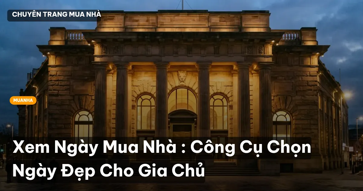 Xem Ngày Mua Nhà : Công Cụ Chọn Ngày Đẹp Cho Gia Chủ