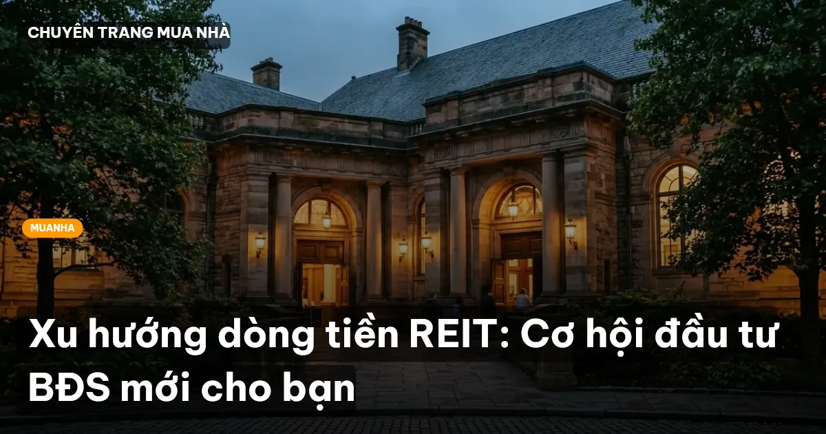 Xu hướng dòng tiền REIT: Cơ hội đầu tư BĐS mới cho bạn