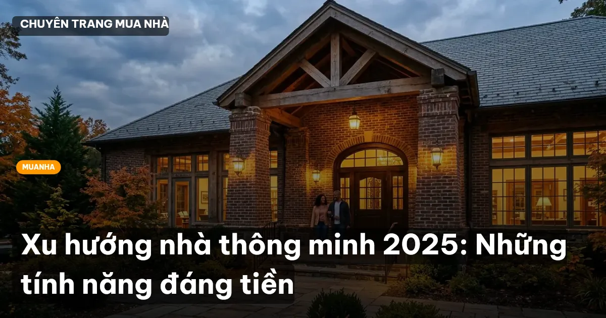 Xu hướng nhà thông minh 2025: Những tính năng đáng tiền